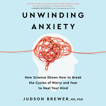 Unwinding Anxiety by Judson Brewer, MD, PhD