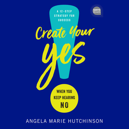 Create Your Yes! by Angela Marie Hutchinson