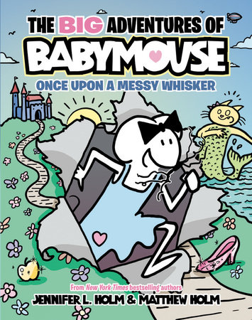 The BIG Adventures of Babymouse: Once Upon a Messy Whisker (Book 1) by Jennifer L. Holm; illustrated by Matthew Holm