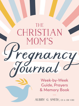 The Christian Mom's Pregnancy Journal by Aubry G. Smith, CD and CBE (CBI)