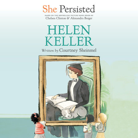 She Persisted: Helen Keller by Courtney Sheinmel and Chelsea Clinton