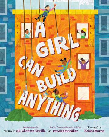 A Girl Can Build Anything by e.E. Charlton-Trujillo and Pat Zietlow Miller