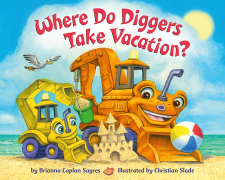 Where Do Diggers Take Vacation? by Brianna Caplan Sayres