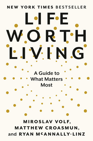 Life Worth Living by Miroslav Volf, Matthew Croasmun and Ryan McAnnally-Linz