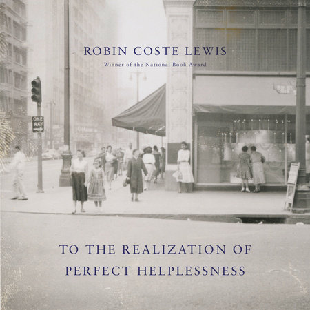 To the Realization of Perfect Helplessness by Robin Coste Lewis