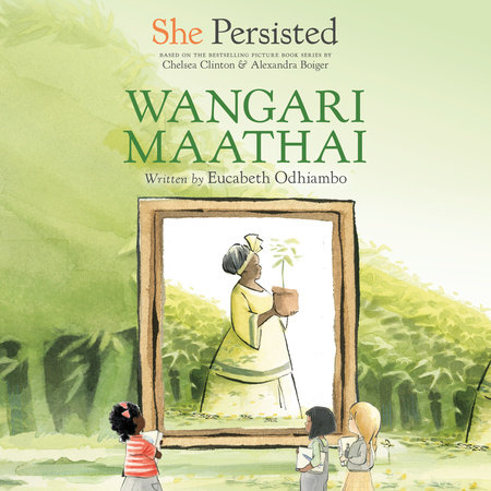 She Persisted: Wangari Maathai by Eucabeth Odhiambo and Chelsea Clinton