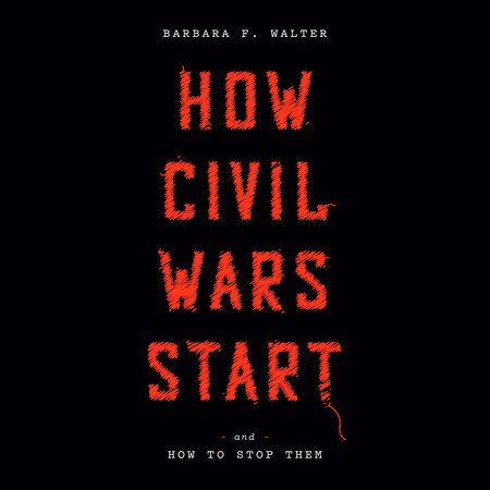 How Civil Wars Start by Barbara F. Walter: 9780593137789 | PenguinRandomHouse.com: Books