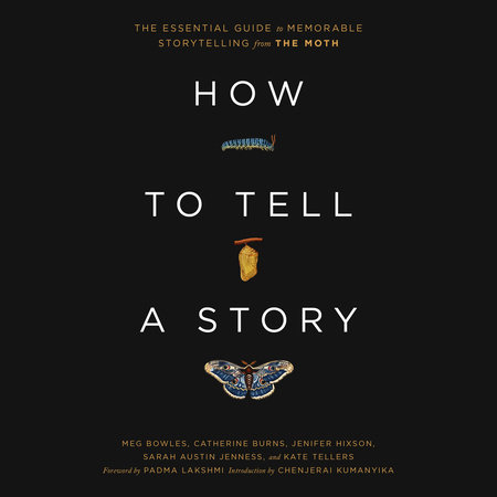 How to Tell a Story by The Moth, Meg Bowles, Catherine Burns, Jenifer Hixson, Sarah Austin Jenness and Kate Tellers