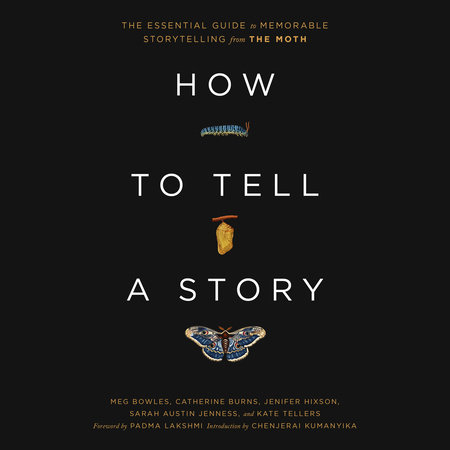 How to Tell a Story by The Moth, Meg Bowles, Catherine Burns, Jenifer Hixson, Sarah Austin Jenness and Kate Tellers