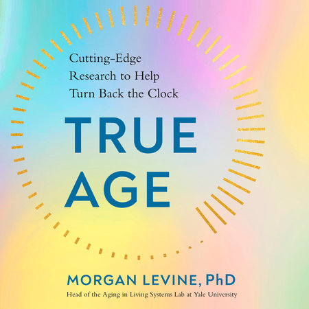True Age by Morgan Levine, PhD