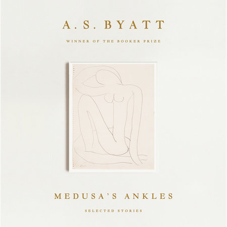 Medusa's Ankles by A. S. Byatt