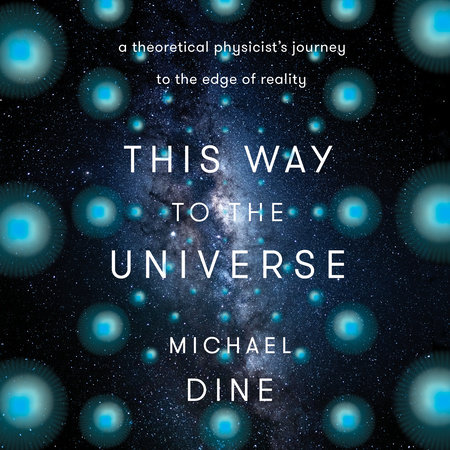 This Way to the Universe by Michael Dine