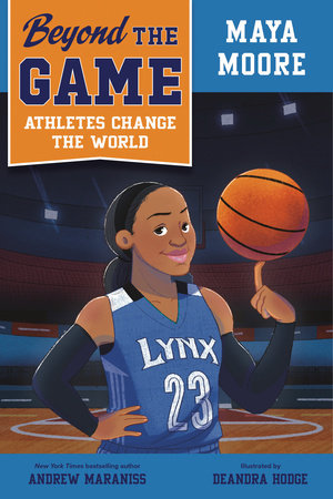 Beyond the Game: Maya Moore by Andrew Maraniss; illustrated by DeAndra Hodge