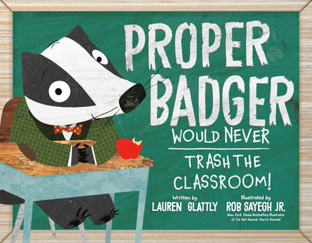 Proper Badger Would Never Trash the Classroom! by Lauren Glattly