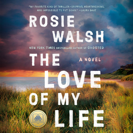 The Love Of My Life By Rosie Walsh Penguinrandomhouse Com Books