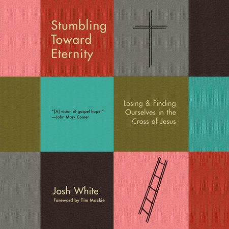 Stumbling Toward Eternity by Josh White