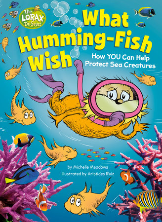 What Humming-Fish Wish: How YOU Can Help Protect Sea Creatures by Michelle Meadows; illustrated by Aristides Ruiz