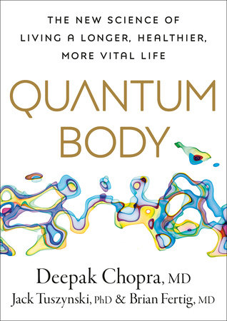 Quantum Body by Deepak Chopra, M.D., Jack Tuszynski, PhD and Brian Fertig, MD