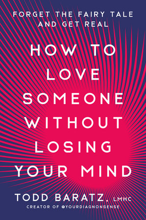 How to Love Someone Without Losing Your Mind by Todd Baratz, LMHC