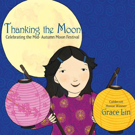 Thanking the Moon: Celebrating the Mid-Autumn Moon Festival by Grace Lin