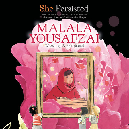 She Persisted: Malala Yousafzai by Aisha Saeed and Chelsea Clinton