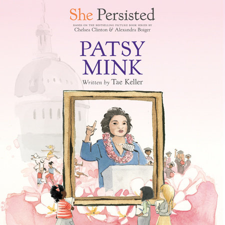 She Persisted: Patsy Mink by Tae Keller and Chelsea Clinton