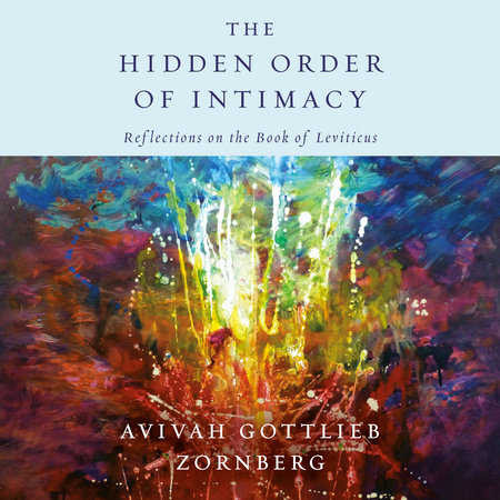The Hidden Order of Intimacy by Avivah Gottlieb Zornberg