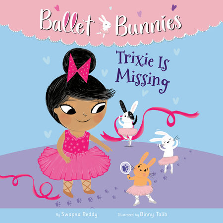 Ballet Bunnies #6: Trixie Is Missing by Swapna Reddy