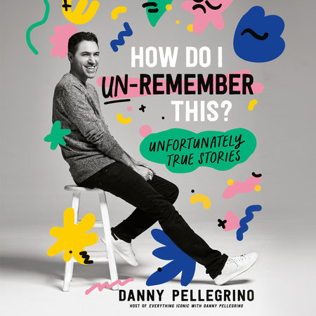 How Do I Un-Remember This? by Danny Pellegrino