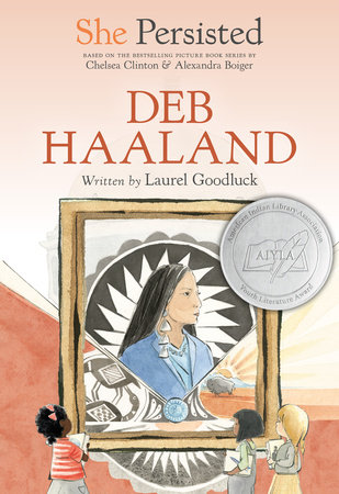She Persisted: Deb Haaland by Laurel Goodluck and Chelsea Clinton