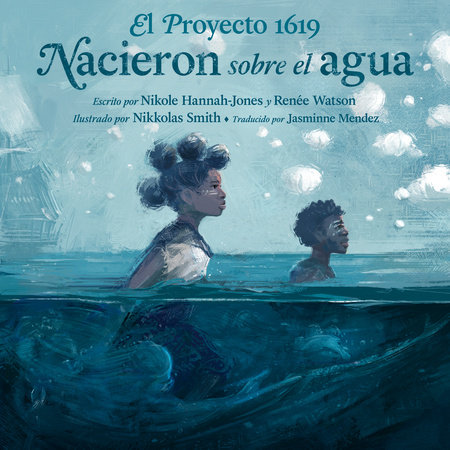 El Proyecto 1619: Nacieron sobre el agua by Nikole Hannah-Jones and Renée Watson