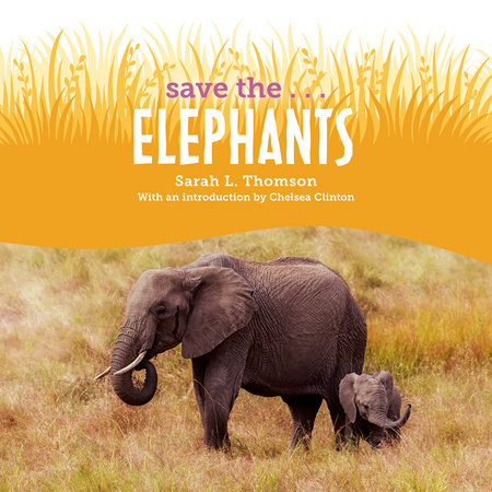 Save the...Elephants by Sarah L. Thomson and Chelsea Clinton