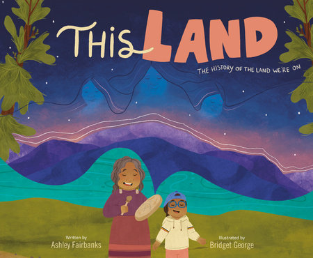 This Land by Ashley Fairbanks; illustrated by Bridget George
