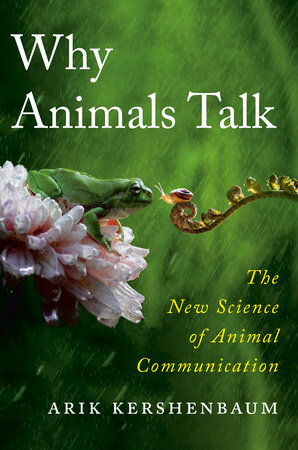 Why Animals Talk by Arik Kershenbaum