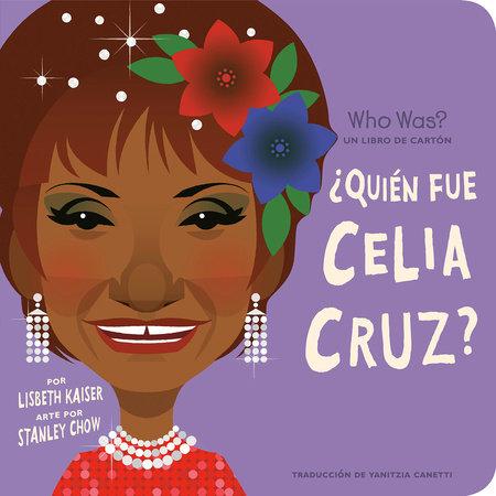¿Quién fue Celia Cruz?: ¿Quién fue? Un libro de cartón by Lisbeth Kaiser; Illustrated by Stanley Chow; Translated by Yanitzia Canetti; Edited by Adriana Dominguez