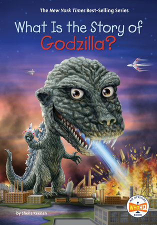 What Is the Story of Godzilla? by Sheila Keenan and Who HQ
