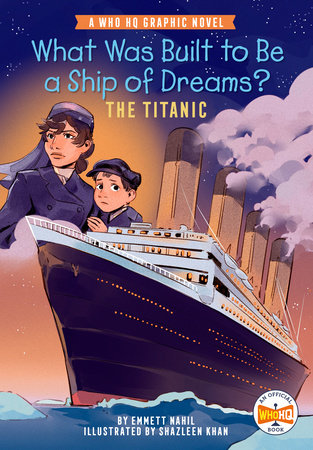 What Was Built to Be a Ship of Dreams?: The Titanic by Emmett Nahil and Who HQ