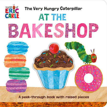 The Very Hungry Caterpillar at the Bakeshop by Eric Carle