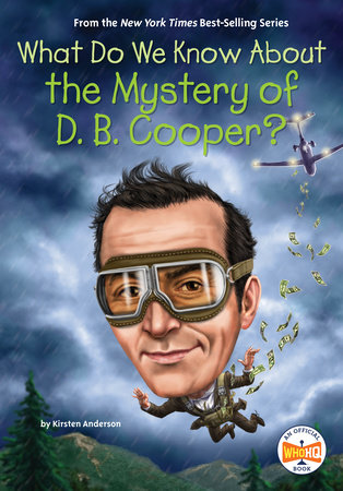 What Do We Know About the Mystery of D. B. Cooper? by Kirsten Anderson and Who HQ