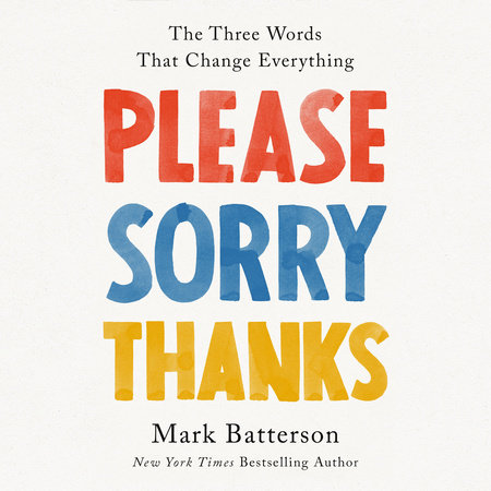 Please, Sorry, Thanks by Mark Batterson