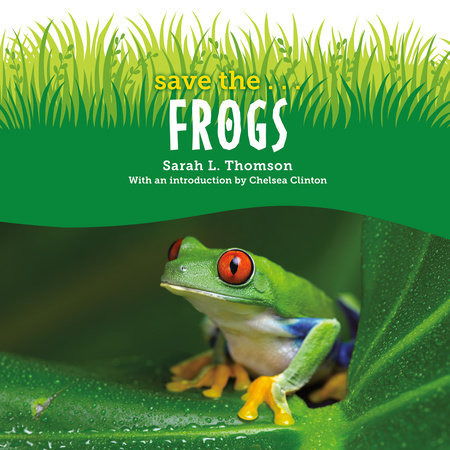 Save the...Frogs by Sarah L. Thomson and Chelsea Clinton