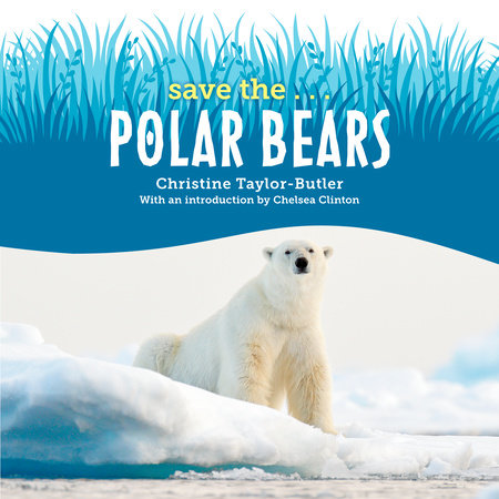 Save the...Polar Bears by Christine Taylor-Butler and Chelsea Clinton