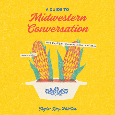 A Guide to Midwestern Conversation by Taylor Kay Phillips