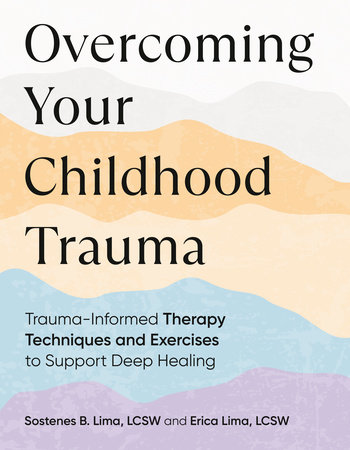 Overcoming Your Childhood Trauma by Sostenes B. Lima, LCSW and Erica Lima, LCSW