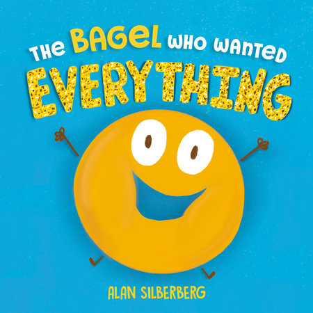 The Bagel Who Wanted Everything by Alan Silberberg