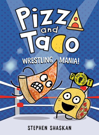 Pizza and Taco: Wrestling Mania! by Stephen Shaskan