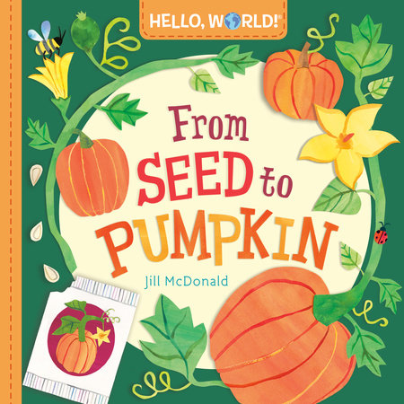 Hello, World! From Seed to Pumpkin by Jill McDonald