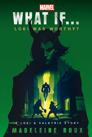 Marvel: What If...Loki Was Worthy? (A Loki & Valkyrie Story) by Madeleine Roux