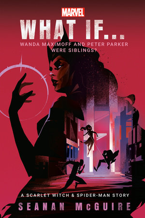 Marvel: What If . . . Wanda Maximoff and Peter Parker Were Siblings? (A Scarlet Witch & Spider-Man Story) by Seanan McGuire