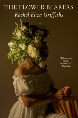 The Flower Bearers by Rachel Eliza Griffiths